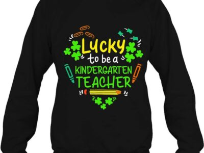 Hottest Lucky To Be A Kindergarten Teacher St Patrick Day Shirt