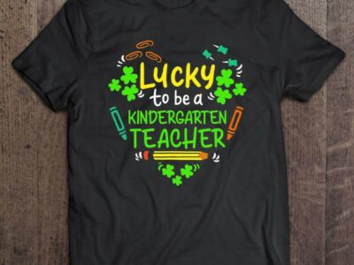 Hottest Lucky To Be A Kindergarten Teacher St Patrick Day Shirt