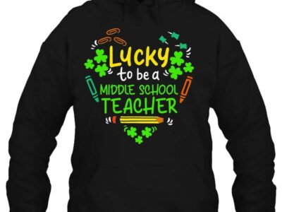 Hottest Lucky To Be A Middle School Teacher St Patrick Day Shirt