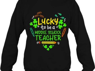 Hottest Lucky To Be A Middle School Teacher St Patrick Day Shirt