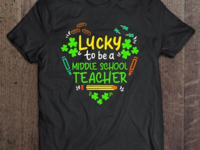 Hottest Lucky To Be A Middle School Teacher St Patrick Day Shirt