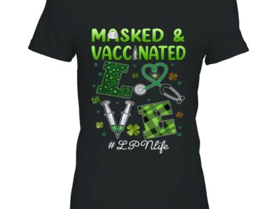 Hottest Masked And Vaccinated Love Lpn Life 95 St Patrick Day Gift Shirt
