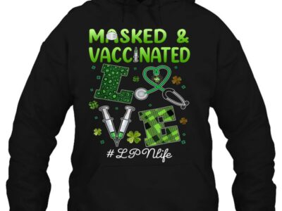 Hottest Masked And Vaccinated Love Lpn Life 95 St Patrick Day Gift Shirt