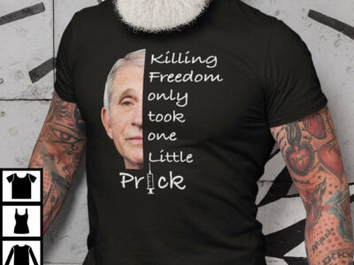 Killing Freedom Only Took One Little Prick Shirt Dr Fauci Ouchie