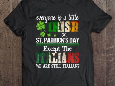 Official Everyone Is A Little Irish On St Patrick Day Except Italians Official Shirt