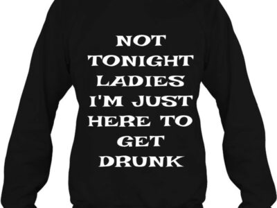 Official Mens Not Tonight Ladies I‘m Just Here To Get Drunk St Patrick Day Shirt