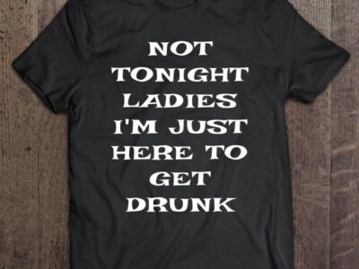 Official Mens Not Tonight Ladies I‘m Just Here To Get Drunk St Patrick Day Shirt
