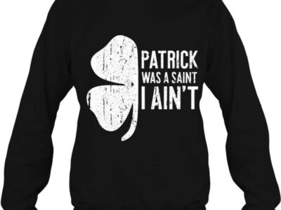 Official Patrick Was A Saint I Ain‘t St Patrick Day Gift Shirt