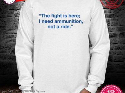 Zelensky The Fight Is Here I Need Ammunition Not A Ride New 2022 Shirt Trending Quote