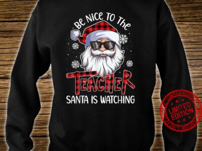 Be Nice To The Teacher Santa Is Watching Christmas Shirt