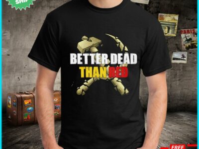 Hot Better dead than red shirt
