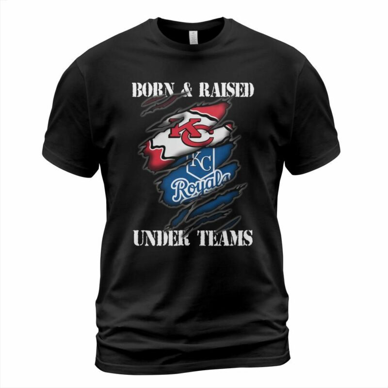 Born & Raised Under Teams Kansas City Chiefs Royals Shirt