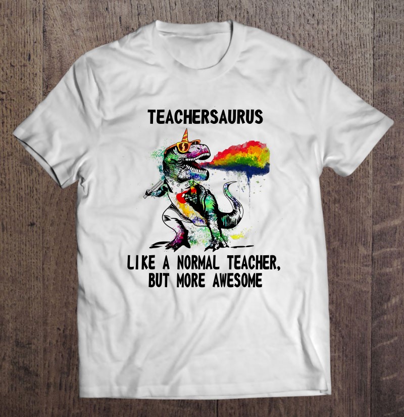 Dinosaur Teacher Teachersaurus Like A Normal Teacher Gift