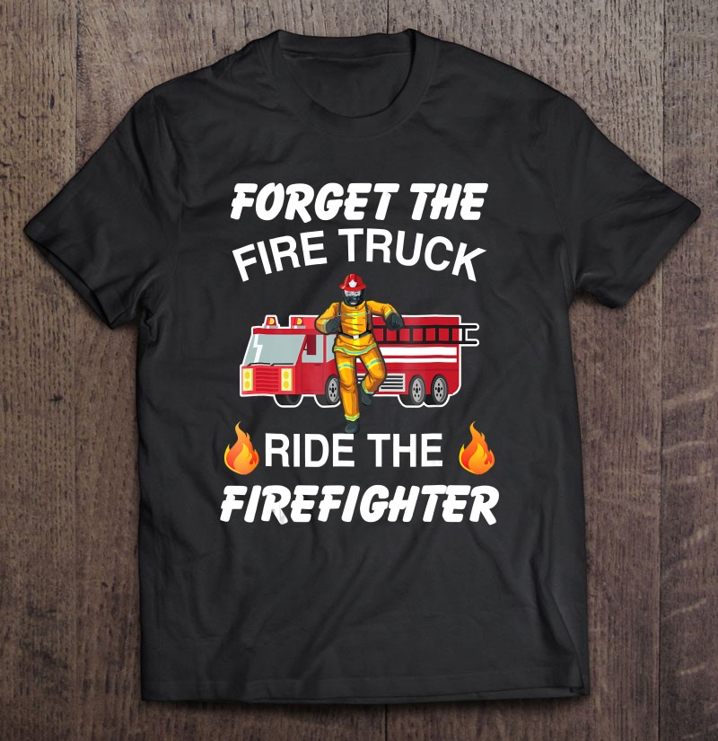 Forget The Fire Truck Ride The Firefighter Firefighter
