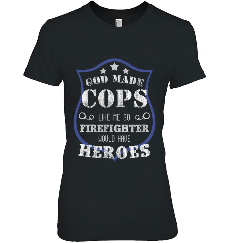 God Made Cops Firefighters Would Have Heroes