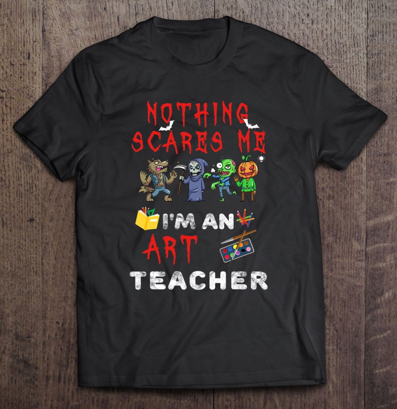 Halloween Art Teacher Apparel Nothing Scares Me