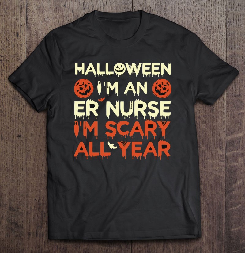 I’m An Er Nurse I’m Scary All Year Halloween Gifts Essential