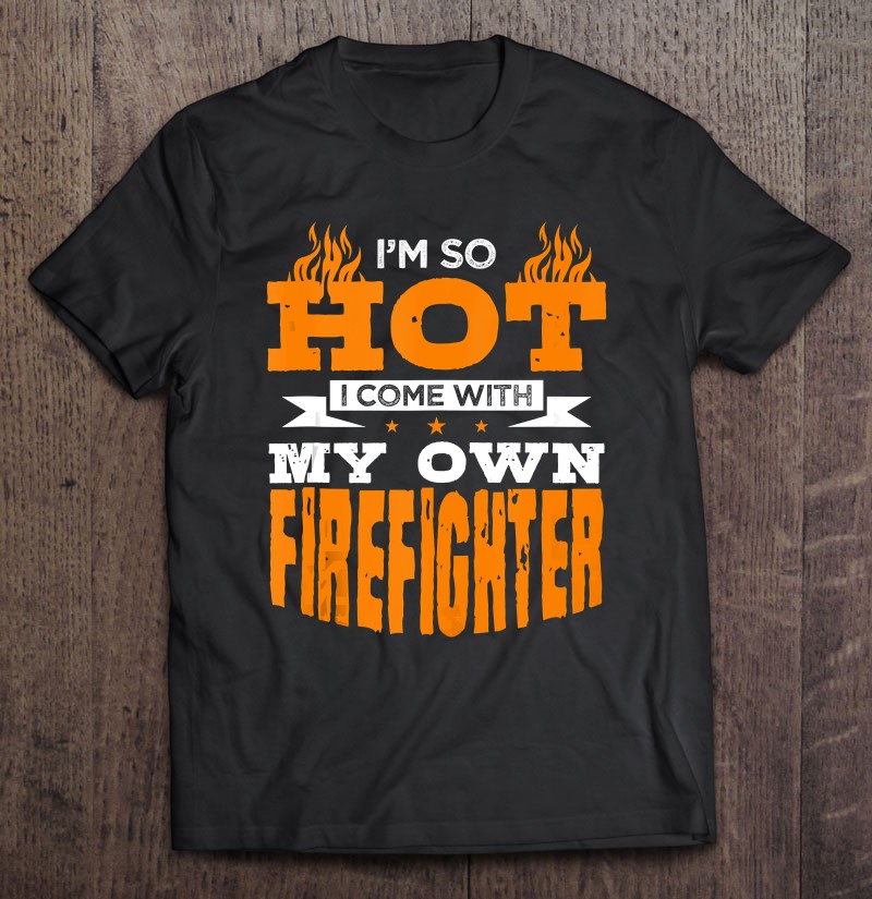I’m So Hot I Come With My Own Firefighter Wife Girlfriend Tank Top