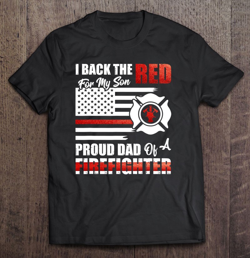 I Back The Red For My Son Proud Dad Of A Firefighter Fathers