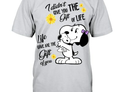 I didn‘t give you the gift of life Life Gave me the Gift of you Snoopy Shirt
