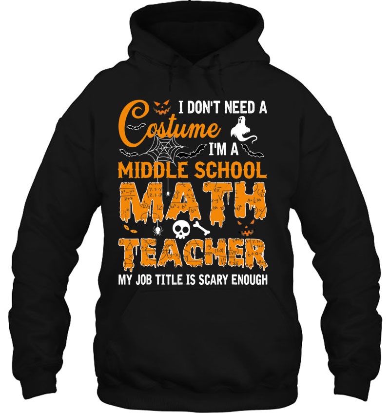 I Don’t Need A Costume Middle School Math Teacher Halloween