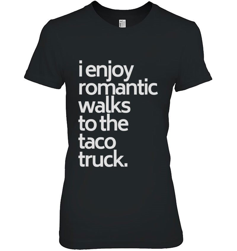 I Enjoy Romantic Walks To The Taco Truck Funny Taco