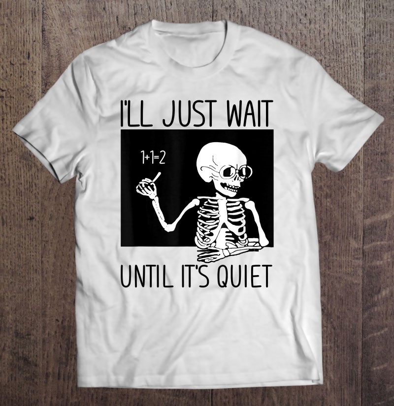 I’ll Just Wait Until It’s Quiet Teacher Halloween