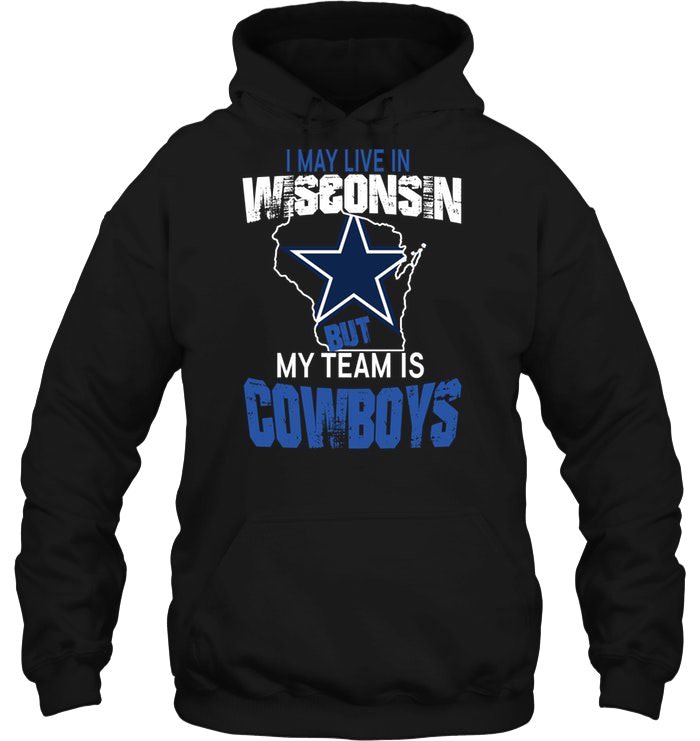 I May Live In Wisconsin But My Team Is Dallas Cowboys