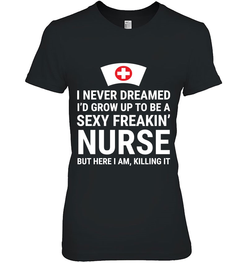 I Never Dreamed Sexy Freakin’ Nurse Funny Nursing Graduation