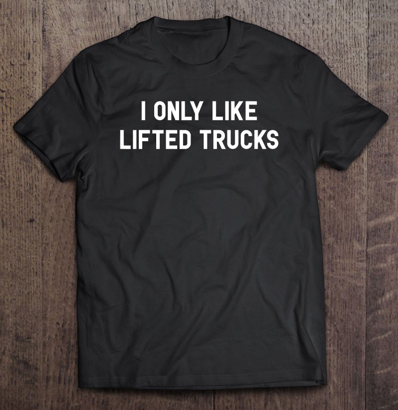 I Only Like Lifted Trucks American Muscle