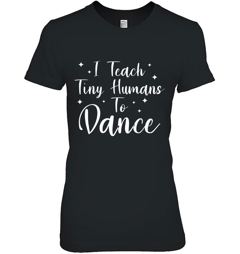 I Teach Tiny Humans To Dance Dancing Instructor Teacher