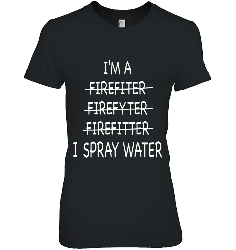 Im A Firefighter Funny Mens I Spray Water Fire Rescue