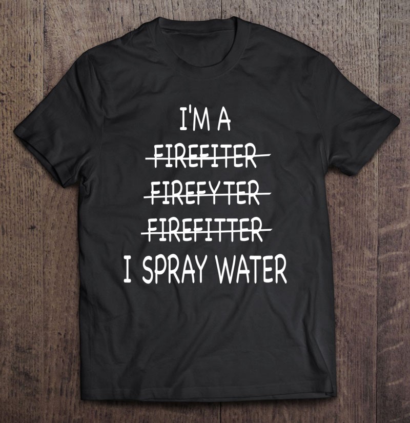 Im A Firefighter Funny Mens I Spray Water Fire Rescue