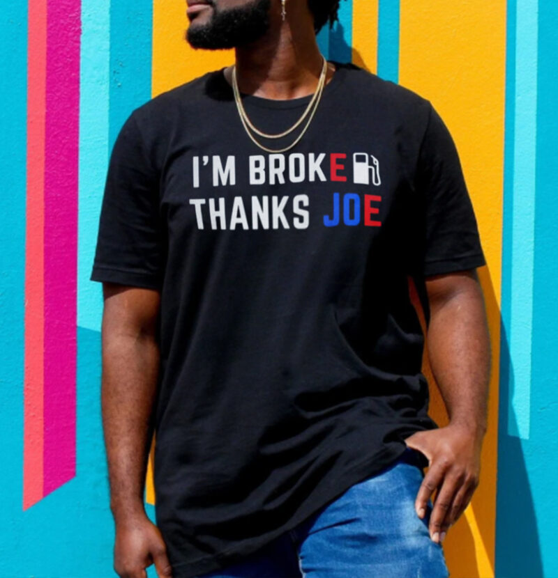 Im Broke Thanks Joe Gas Prices Shirt Anti Biden Unisex T-Shirt