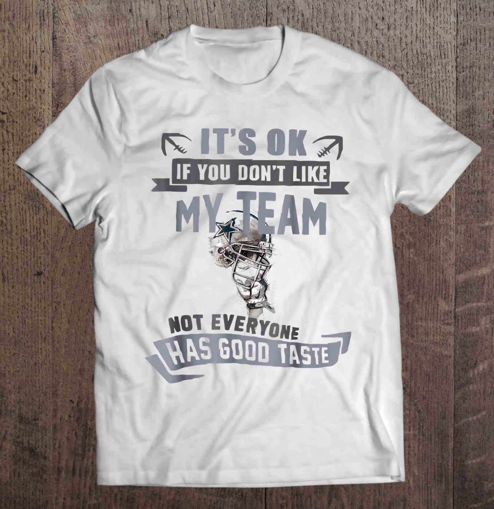 It’s Ok If You Don’t Like My Team Not Everyone Has Good Taste – Dallas Cowboys