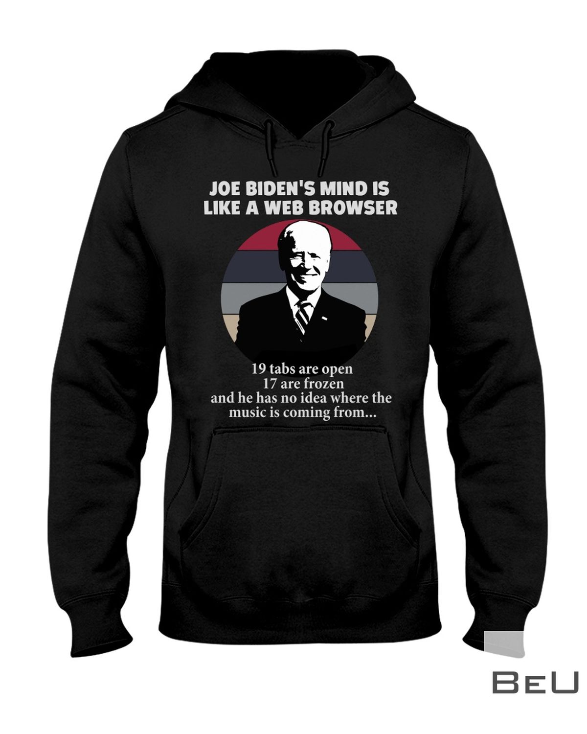 Joe Biden’s Mind Is Like A Web Browser 19 Tabs Are Open 17 Are Frozen T- Shirt