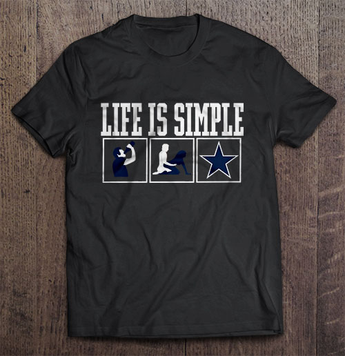 Life Is Simple Drink Sex And Dallas Cowboys Football