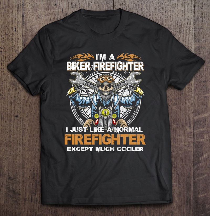 Mens Biker Firefighter Like Normal Except Much Cooler