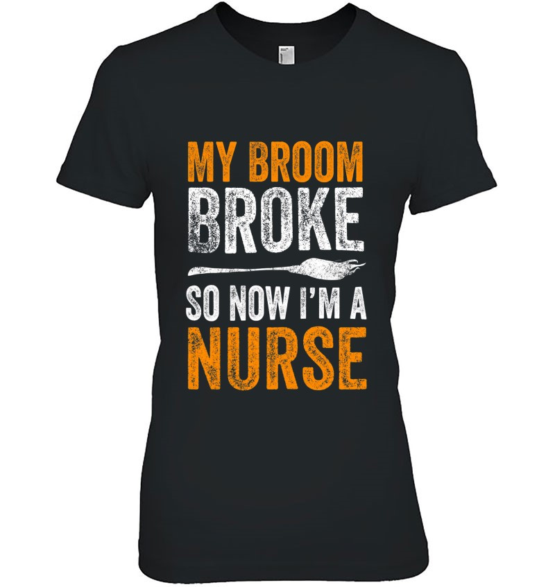 My Broom Broke So Now I’m A Nurse Funny Halloween Nursing