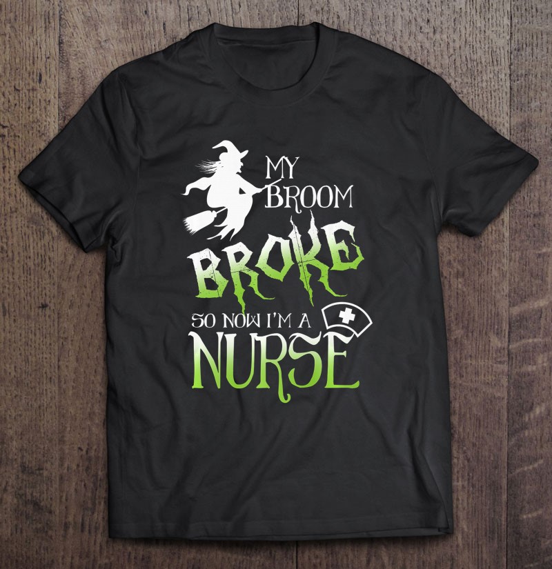 My Broom Broke So Now I’m A Nurse Halloween