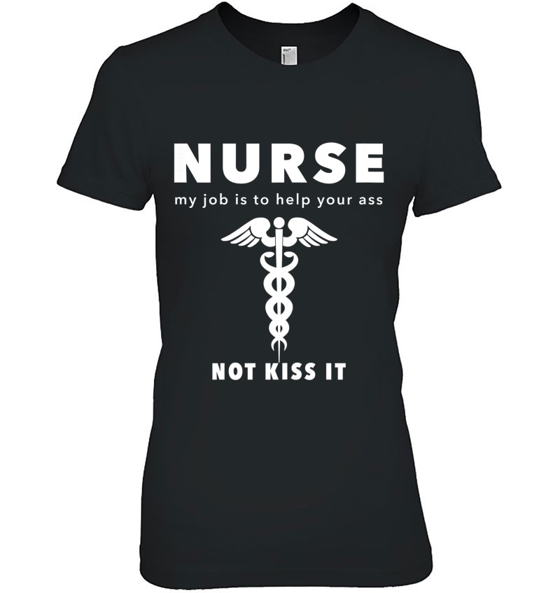 Nurse, My Job Is To Help Your Ass Not Kiss It