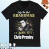 Only The Best Grandmas Listen To Elvis Presley 2022 Signature Shirt