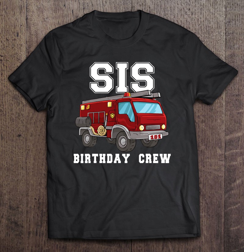 Sister Birthday Crew Fire Truck Firefighter Fireman Party
