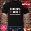 The Dogs 2024 Because Humans Suck Unisex T-Shirt