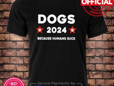 The Dogs 2024 Because Humans Suck Unisex T-Shirt