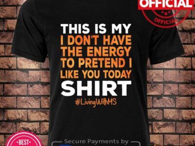 This is my I don’t have the energy to pretend I like you today shirt