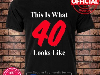 This is what 40 looks like shirt