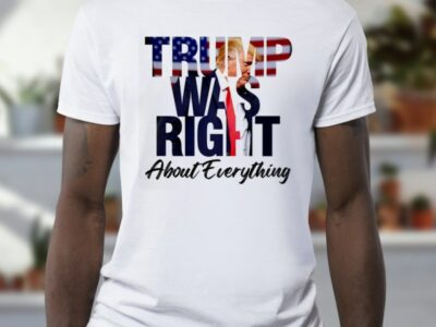 Trump Was Right About Everything Classic T-Shirt