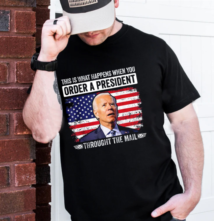 When You Order A President Through The Mail Funny Anti Biden Unisex T-Shirt