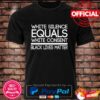 White silence equals white consent black lives matter shirt